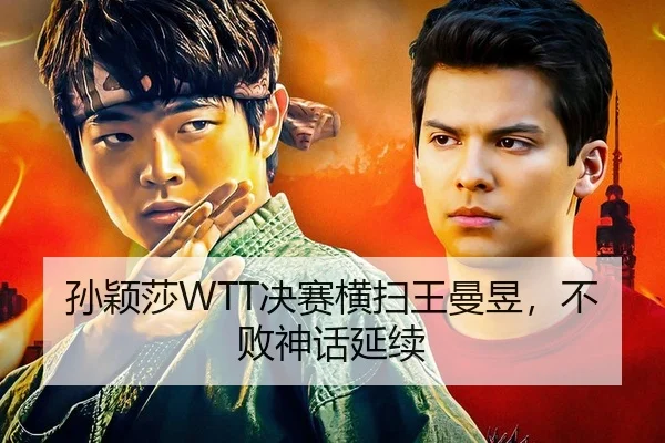 孙颖莎WTT决赛横扫王曼昱，不败神话延续